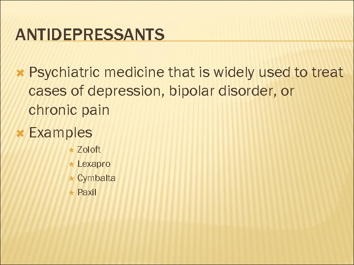 ANTIDEPRESSANTS Psychiatric medicine that is widely used to treat cases of depression, bipolar disorder,