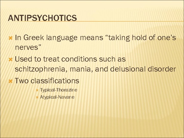 ANTIPSYCHOTICS In Greek language means “taking hold of one’s nerves” Used to treat conditions