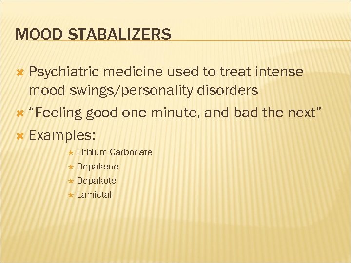 MOOD STABALIZERS Psychiatric medicine used to treat intense mood swings/personality disorders “Feeling good one