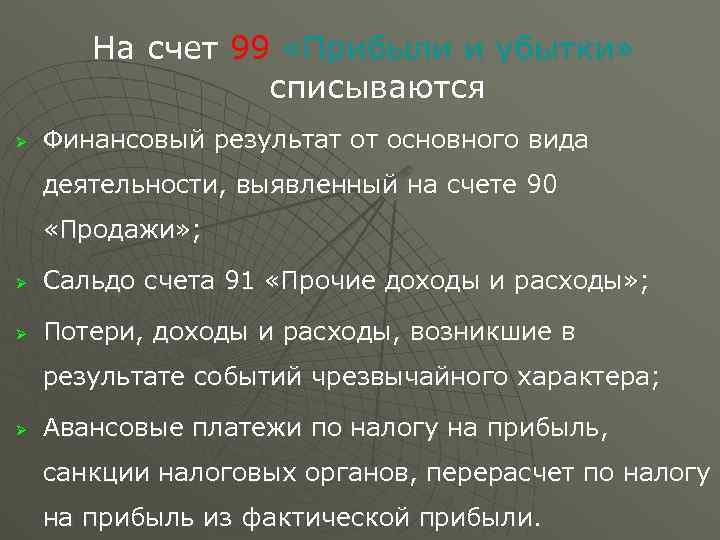 На счет 99 «Прибыли и убытки» списываются Ø Финансовый результат от основного вида деятельности,