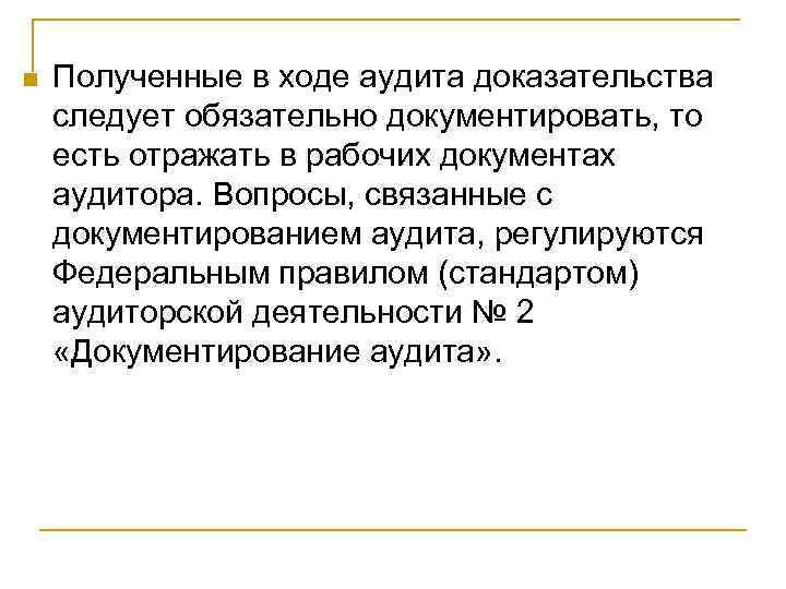 n Полученные в ходе аудита доказательства следует обязательно документировать, то есть отражать в рабочих