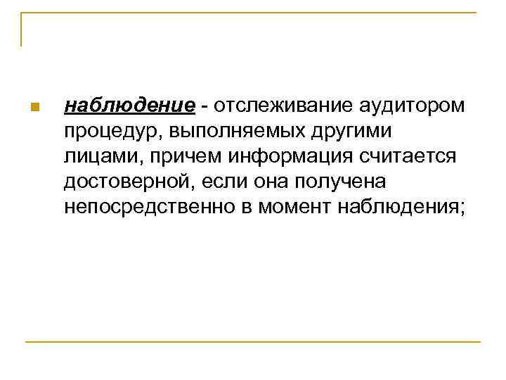 n наблюдение отслеживание аудитором процедур, выполняемых другими лицами, причем информация считается достоверной, если она