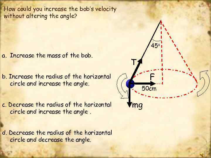 How could you increase the bob’s velocity without altering the angle? 45 o a.