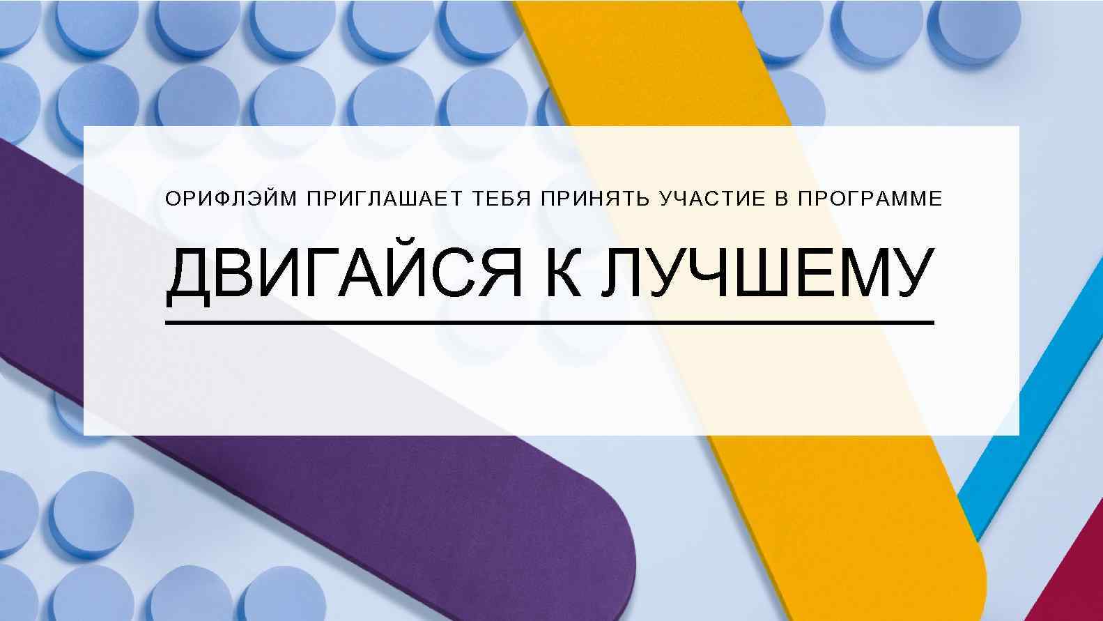 ОРИФЛЭЙМ ПРИГЛАШАЕТ ТЕБЯ ПРИНЯТЬ УЧАСТИЕ В ПРОГРАММЕ ДВИГАЙСЯ К ЛУЧШЕМУ 