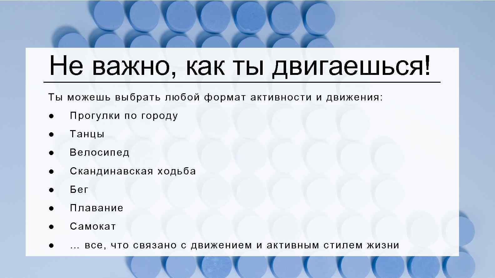 Не важно, как ты двигаешься! Ты можешь выбрать любой формат активности и движения: ●
