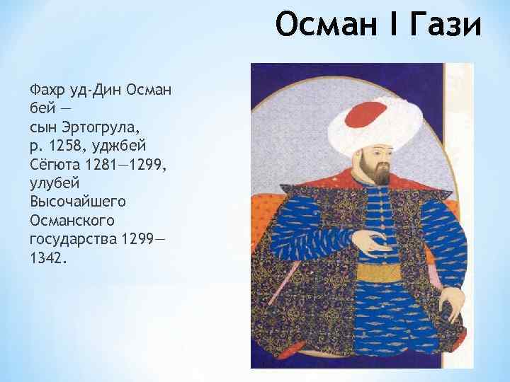 Осман I Гази Фахр уд-Дин Осман бей — сын Эртогрула, р. 1258, уджбей Сёгюта