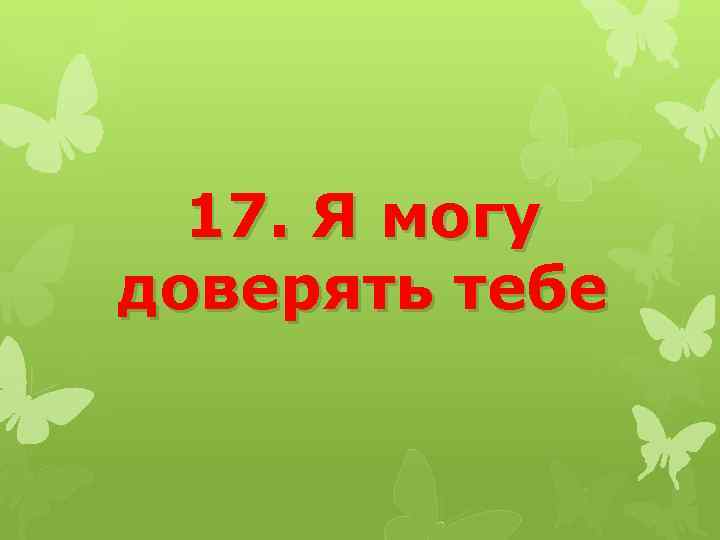 17. Я могу доверять тебе 