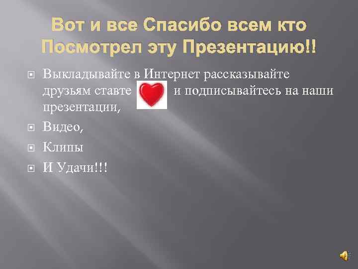 Вот и все Спасибо всем кто Посмотрел эту Презентацию!! Выкладывайте в Интернет рассказывайте друзьям