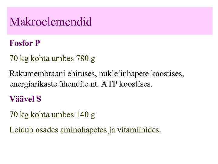 Makroelemendid Fosfor P 70 kg kohta umbes 780 g Rakumembraani ehituses, nukleiinhapete koostises, energiarikaste