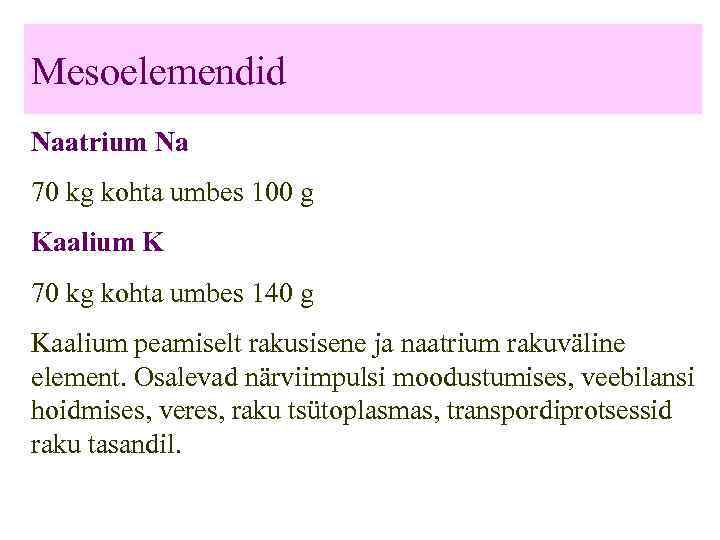 Mesoelemendid Naatrium Na 70 kg kohta umbes 100 g Kaalium K 70 kg kohta