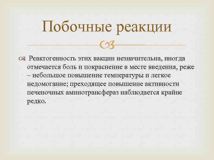 Побочные реакции Реактогенность этих вакцин незначительна, иногда отмечается боль и покраснение в месте введения,