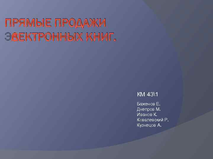 ПРЯМЫЕ ПРОДАЖИ ЭЛЕКТРОННЫХ КНИГ. КМ 431 Баженов Е. Днепров М. Иванов К. Ковалевский Р.