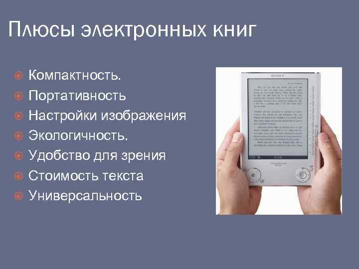 Плюсы электронных книг Компактность. Портативность Настройки изображения Экологичность. Удобство для зрения Стоимость текста Универсальность