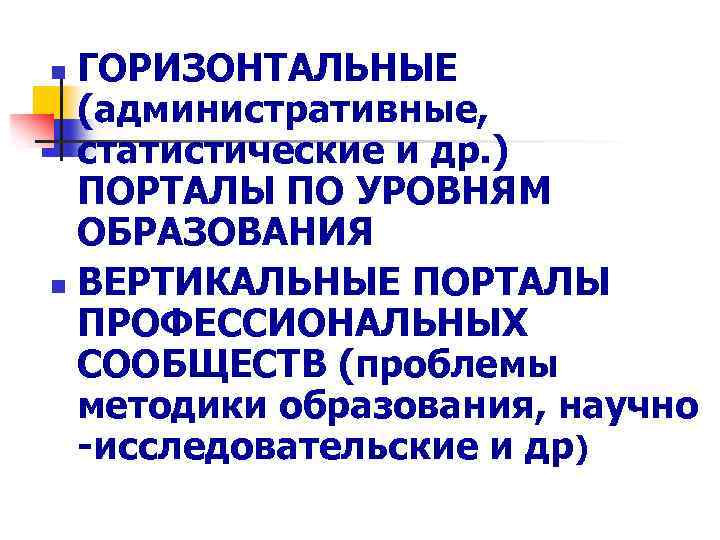 ГОРИЗОНТАЛЬНЫЕ (административные, статистические и др. ) ПОРТАЛЫ ПО УРОВНЯМ ОБРАЗОВАНИЯ n ВЕРТИКАЛЬНЫЕ ПОРТАЛЫ ПРОФЕССИОНАЛЬНЫХ