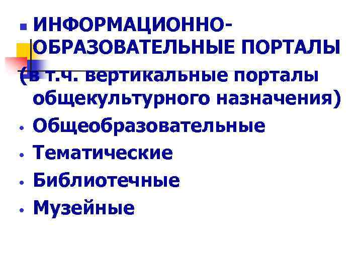 ИНФОРМАЦИОННООБРАЗОВАТЕЛЬНЫЕ ПОРТАЛЫ (в т. ч. вертикальные порталы общекультурного назначения) • Общеобразовательные • Тематические •