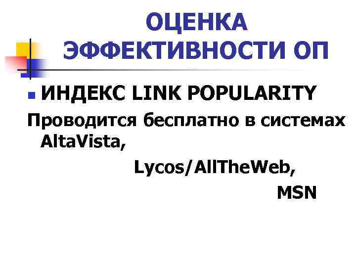 ОЦЕНКА ЭФФЕКТИВНОСТИ ОП n ИНДЕКС LINK POPULARITY Проводится бесплатно в системах Alta. Vista, Lycos/All.