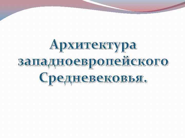 Архитектура западноевропейского Средневековья. 