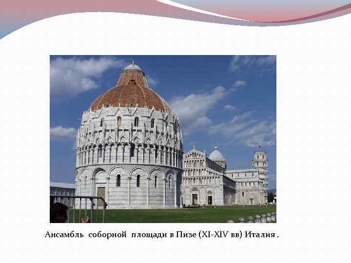 Ансамбль соборной площади в Пизе (XI-XIV вв) Италия. 