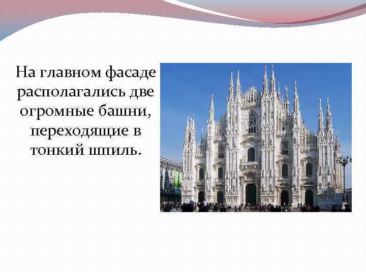 На главном фасаде располагались две огромные башни, переходящие в тонкий шпиль. 
