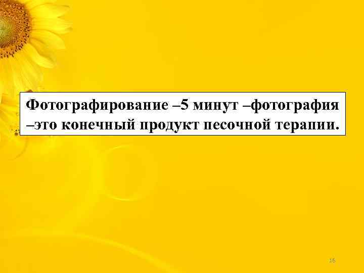 Фотографирование – 5 минут –фотография –это конечный продукт песочной терапии. 16 