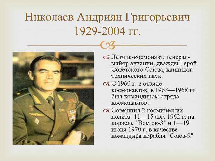 Николаев Андриян Григорьевич 1929 -2004 гг. Летчик-космонавт, генералмайор авиации, дважды Герой Советского Союза, кандидат