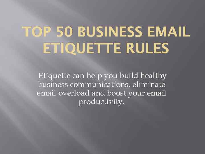 TOP 50 BUSINESS EMAIL ETIQUETTE RULES Etiquette can