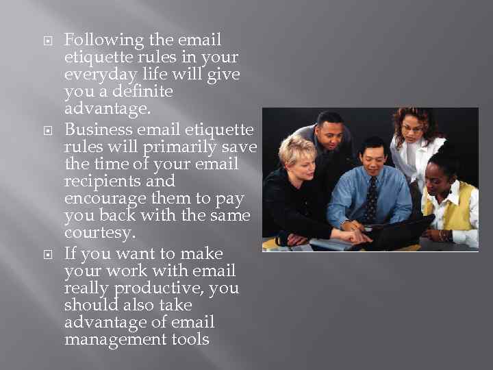  Following the email etiquette rules in your everyday life will give you a