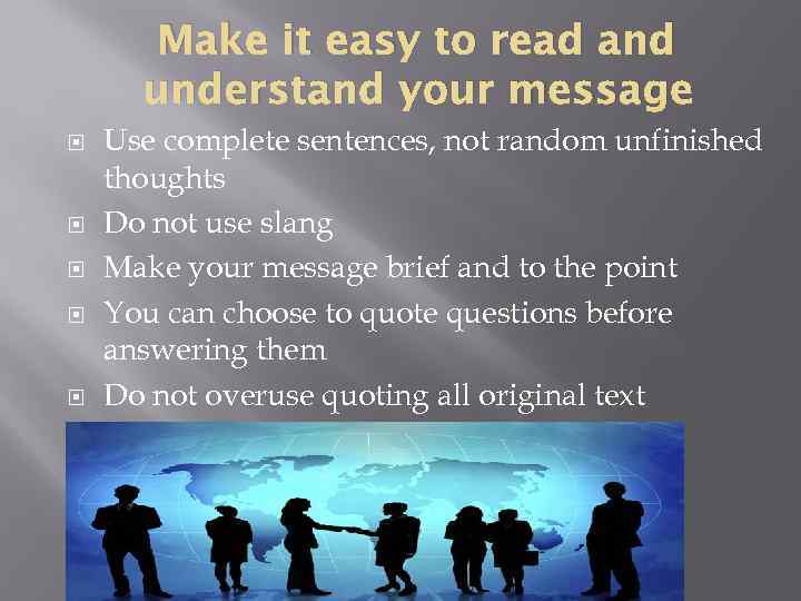 Make it easy to read and understand your message Use complete sentences, not random