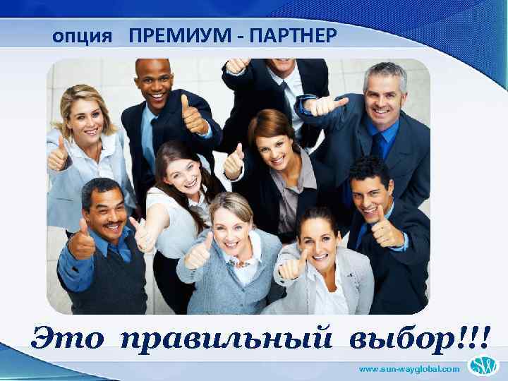 опция ПРЕМИУМ - ПАРТНЕР Это правильный выбор!!! www. sun-wayglobal. com 