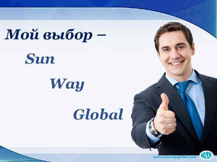 Мой выбор – Sun Way Global www. sun-wayglobal. com 