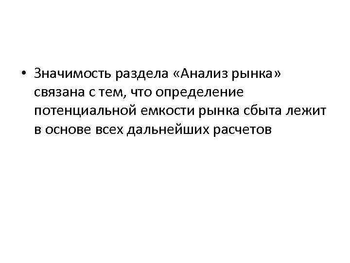  • Значимость раздела «Анализ рынка» связана с тем, что определение потенциальной емкости рынка