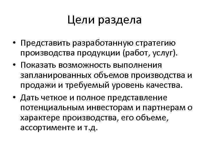 Цели раздела • Представить разработанную стратегию производства продукции (работ, услуг). • Показать возможность выполнения