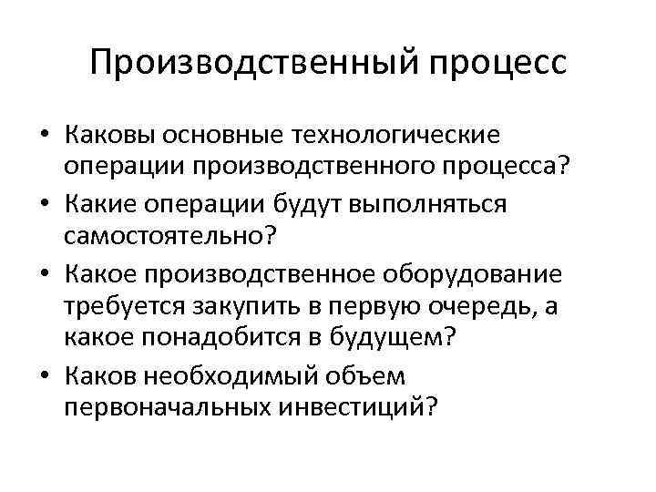 Производственный процесс • Каковы основные технологические операции производственного процесса? • Какие операции будут выполняться