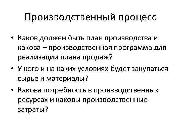 Производственный процесс • Каков должен быть план производства и какова – производственная программа для