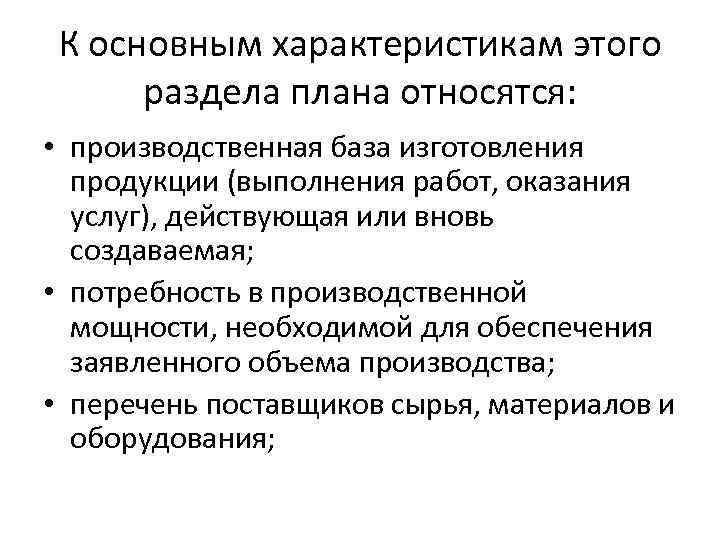 К основным характеристикам этого раздела плана относятся: • производственная база изготовления продукции (выполнения работ,