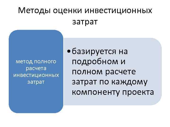 Методы оценки инвестиционных затрат метод полного расчета инвестиционных затрат • базируется на подробном и