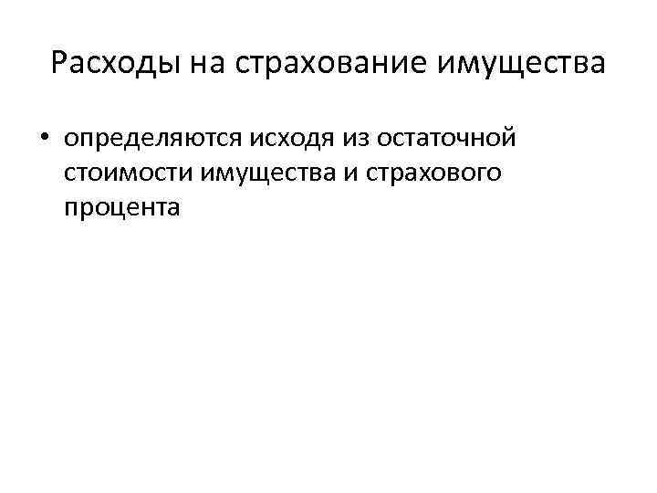 Расходы на страхование имущества • определяются исходя из остаточной стоимости имущества и страхового процента