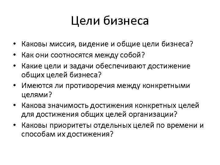 Цели бизнеса • Каковы миссия, видение и общие цели бизнеса? • Как они соотносятся