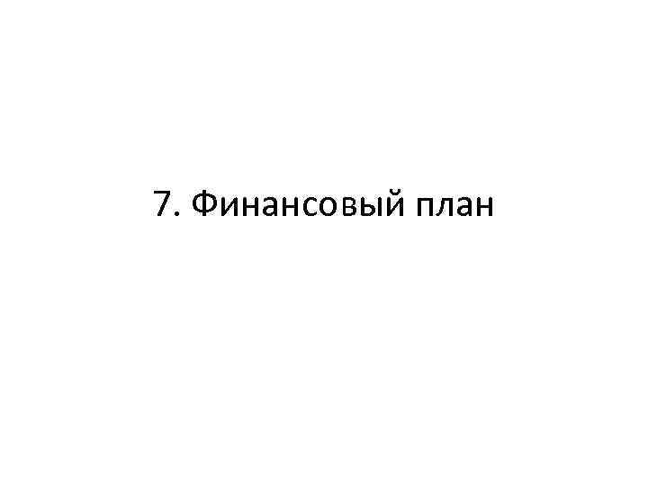 7. Финансовый план 