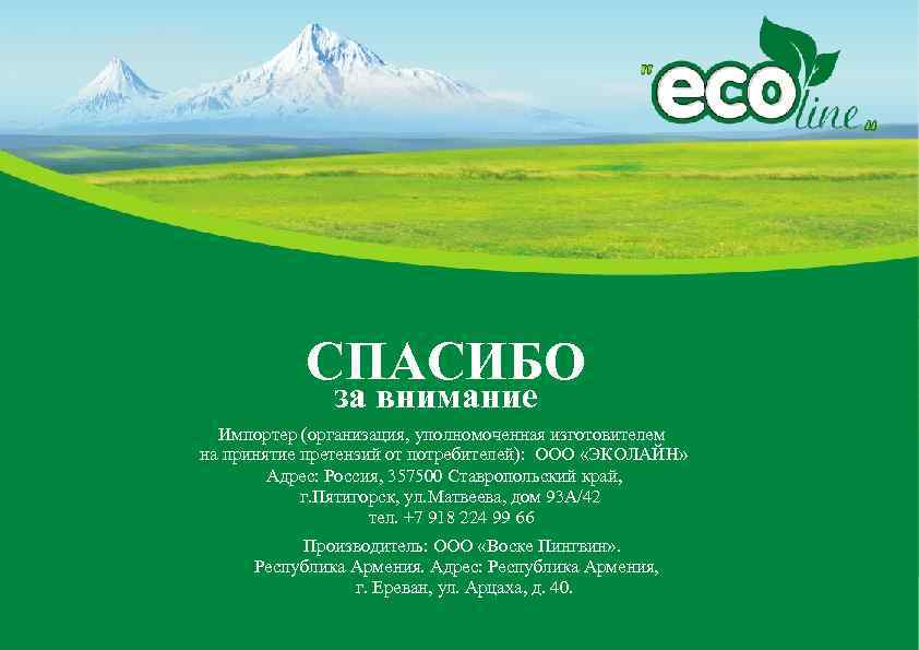 СПАСИБО за внимание Импортер (организация, уполномоченная изготовителем на принятие претензий от потребителей): ООО «ЭКОЛАЙН»