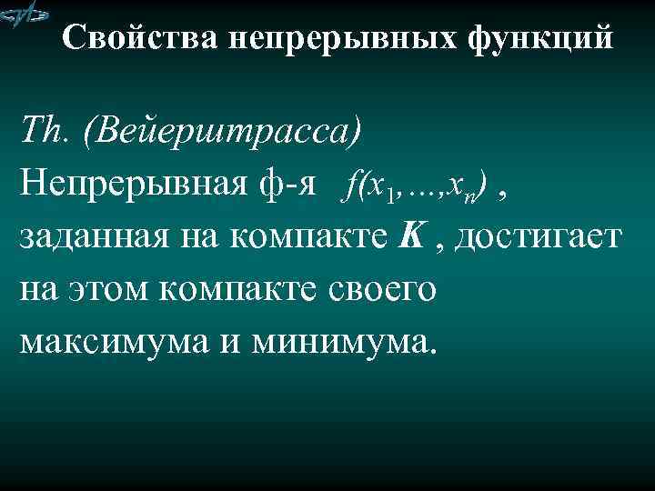 Свойства непрерывных функций Тh. (Вейерштрасса) Непрерывная ф-я f(x 1, …, xn) , заданная на