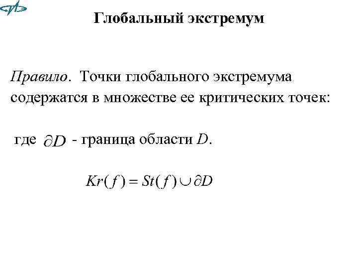 Глобальный экстремум Правило. Точки глобального экстремума содержатся в множестве ее критических точек: где -