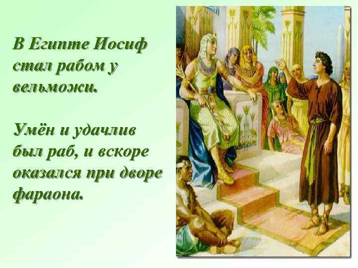 В Египте Иосиф стал рабом у вельможи. Умён и удачлив был раб, и вскоре
