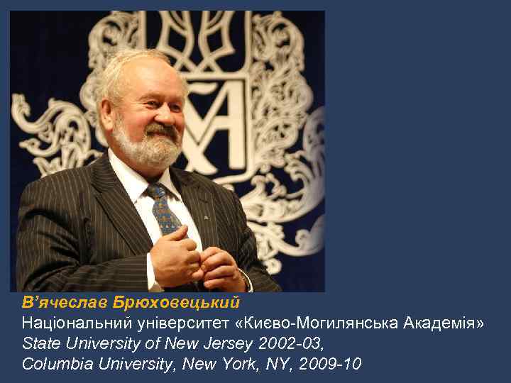 В’ячеслав Брюховецький Національний університет «Києво-Могилянська Академія» State University of New Jersey 2002 -03, Columbia