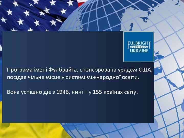 Програма імені Фулбрайта, спонсорована урядом США, посідає чільне місце у системі міжнародної освіти. Вона