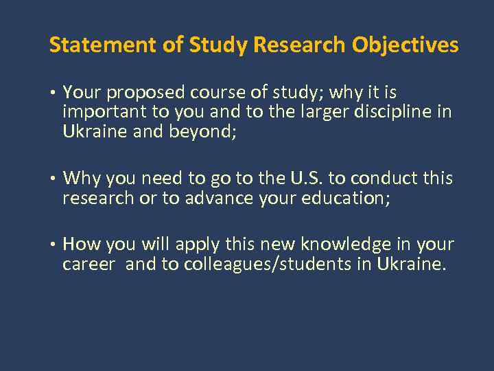 Statement of Study Research Objectives • Your proposed course of study; why it is