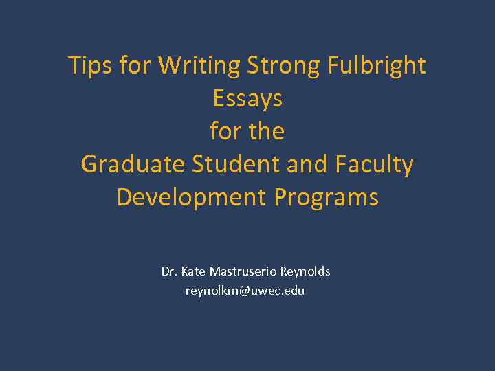 Tips for Writing Strong Fulbright Essays for the Graduate Student and Faculty Development Programs
