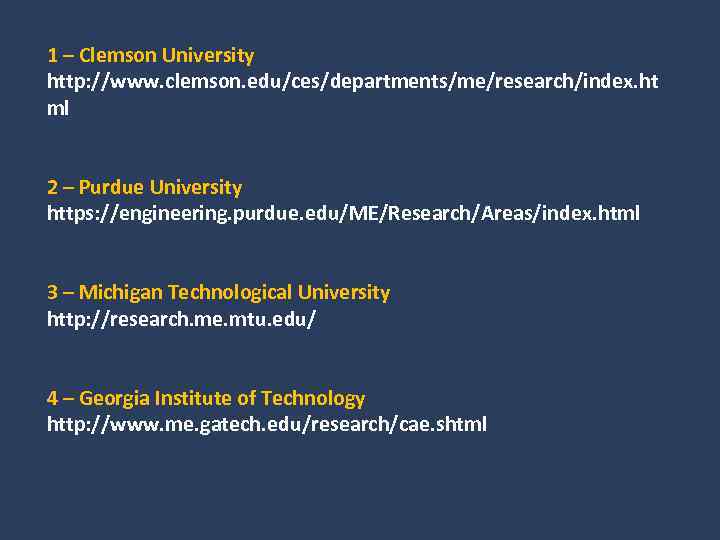 1 – Clemson University http: //www. clemson. edu/ces/departments/me/research/index. ht ml 2 – Purdue University