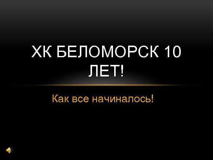 ХК БЕЛОМОРСК 10 ЛЕТ! Как все начиналось! 