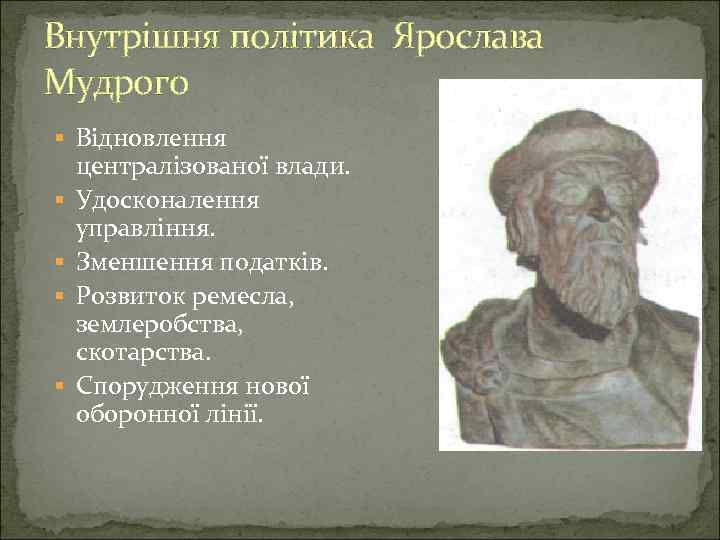 Внутрішня політика Ярослава Мудрого Відновлення централізованої влади. Удосконалення управління. Зменшення податків. Розвиток ремесла, землеробства,